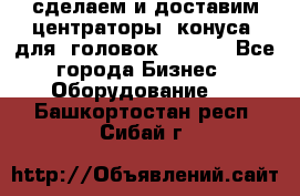 сделаем и доставим центраторы (конуса) для  головок Krones - Все города Бизнес » Оборудование   . Башкортостан респ.,Сибай г.